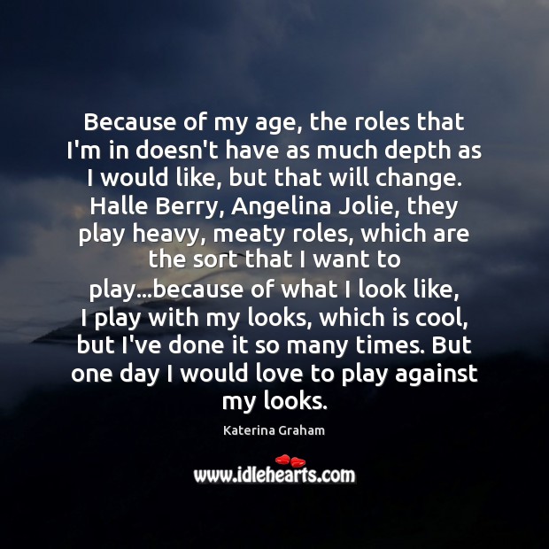 Because of my age, the roles that I’m in doesn’t have as Image