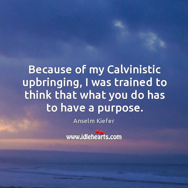 Because of my Calvinistic upbringing, I was trained to think that what 