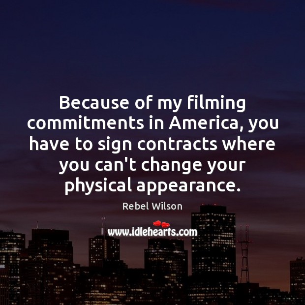 Because of my filming commitments in America, you have to sign contracts Rebel Wilson Picture Quote