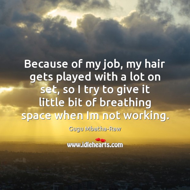 Because of my job, my hair gets played with a lot on Gugu Mbatha-Raw Picture Quote