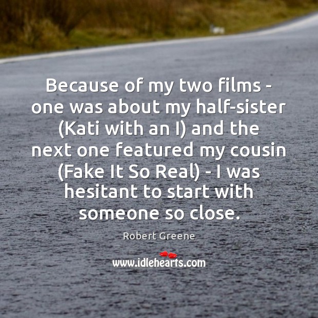 Because of my two films – one was about my half-sister (Kati Robert Greene Picture Quote