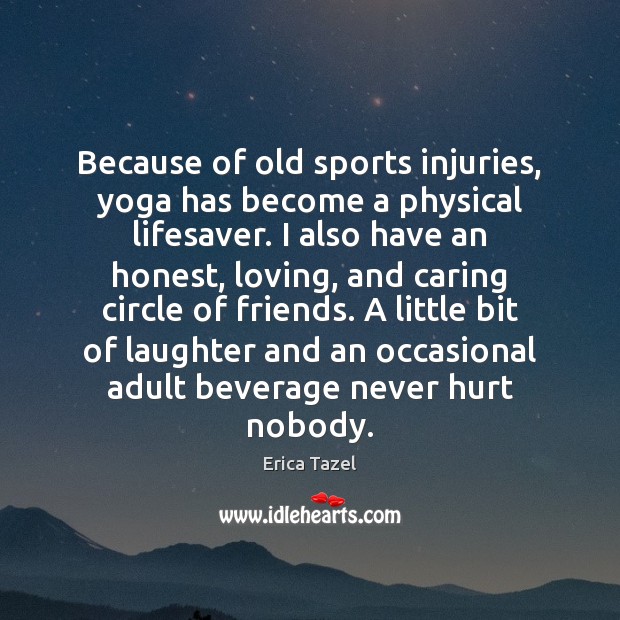 Because of old sports injuries, yoga has become a physical lifesaver. I Care Quotes Image