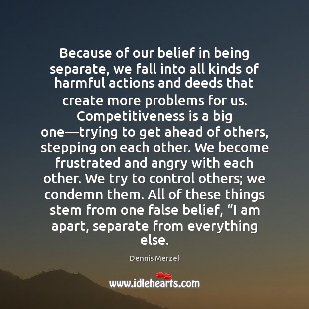 Because of our belief in being separate, we fall into all kinds Image