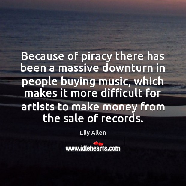 Because of piracy there has been a massive downturn in people buying Image