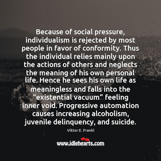 Because of social pressure, individualism is rejected by most people in favor Viktor E. Frankl Picture Quote