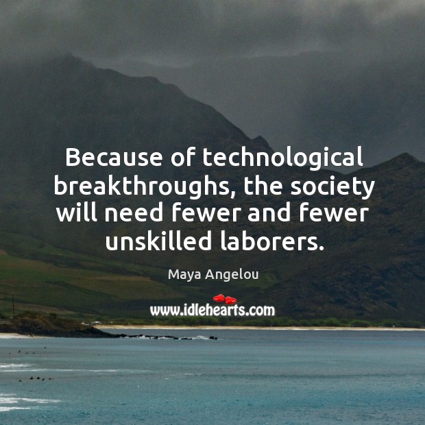 Because of technological breakthroughs, the society will need fewer and fewer unskilled Image