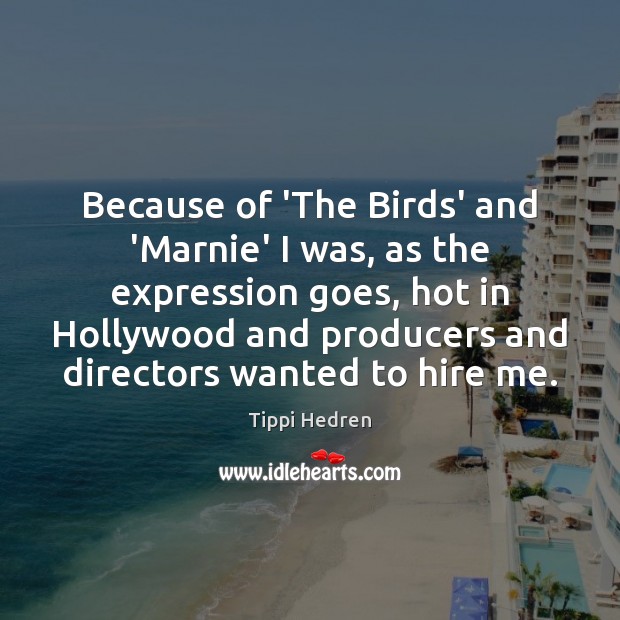 Because of ‘The Birds’ and ‘Marnie’ I was, as the expression goes, Tippi Hedren Picture Quote