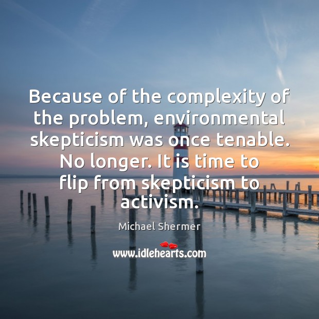 Because of the complexity of the problem, environmental skepticism was once tenable. Michael Shermer Picture Quote