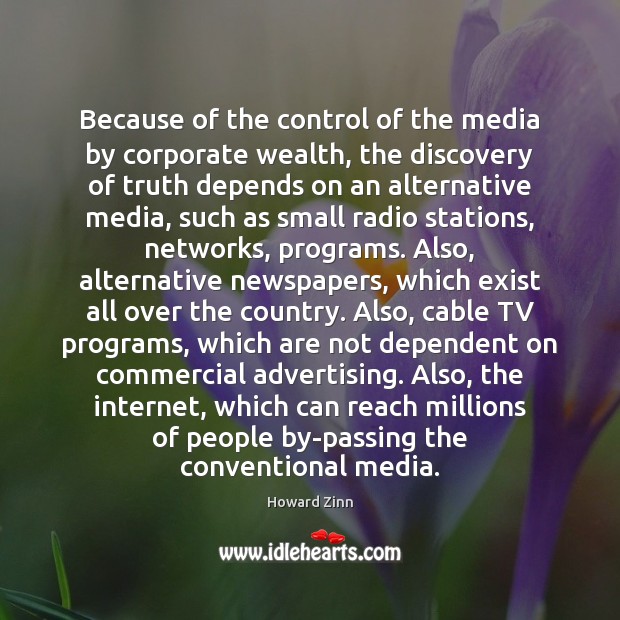 Because of the control of the media by corporate wealth, the discovery Howard Zinn Picture Quote
