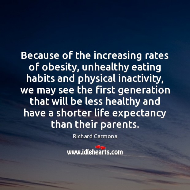 Because of the increasing rates of obesity, unhealthy eating habits and physical Richard Carmona Picture Quote