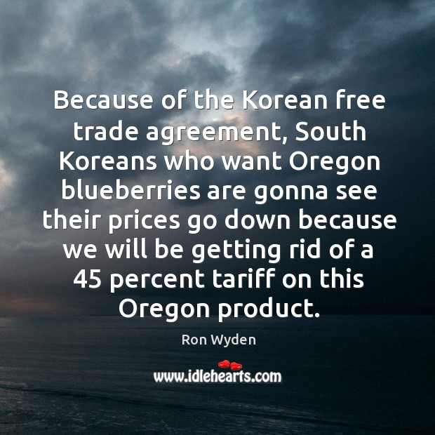 Because of the Korean free trade agreement, South Koreans who want Oregon Ron Wyden Picture Quote