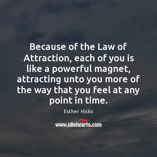 Because of the Law of Attraction, each of you is like a Esther Hicks Picture Quote