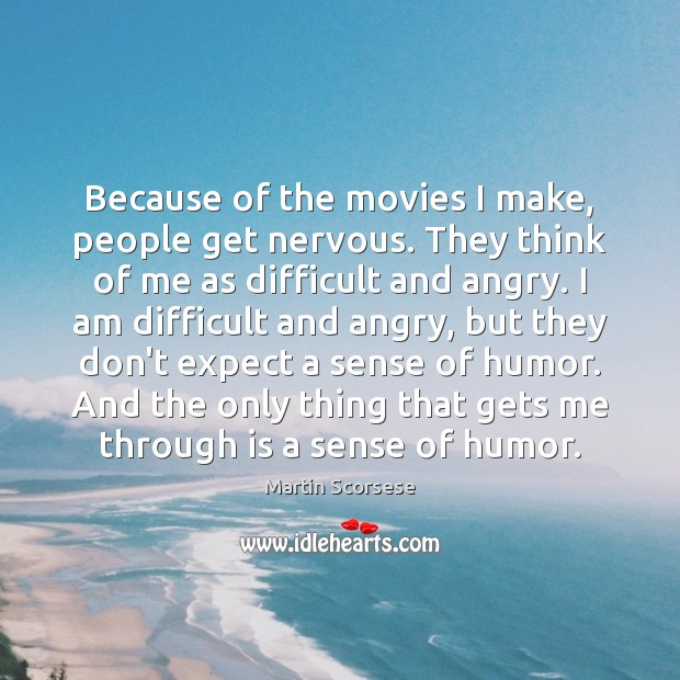 Because of the movies I make, people get nervous. They think of Martin Scorsese Picture Quote