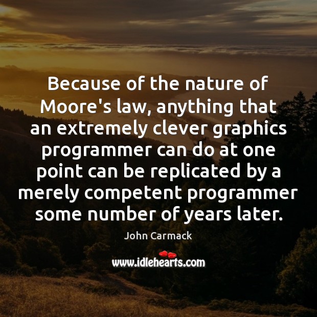 Because of the nature of Moore’s law, anything that an extremely clever John Carmack Picture Quote