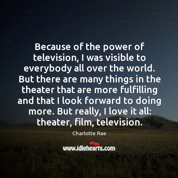 Because of the power of television, I was visible to everybody all over the world. Charlotte Rae Picture Quote