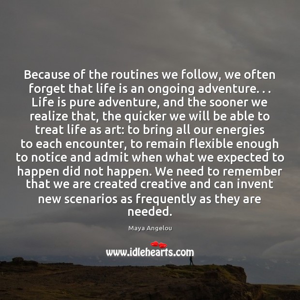 Because of the routines we follow, we often forget that life is Maya Angelou Picture Quote