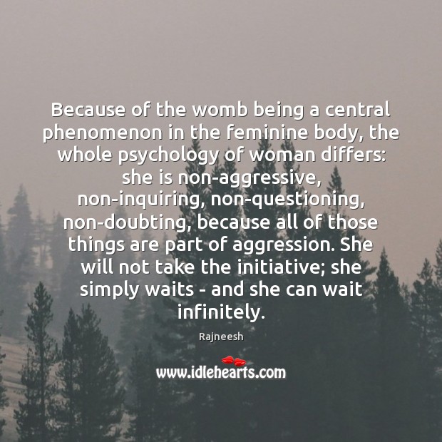 Because of the womb being a central phenomenon in the feminine body, Rajneesh Picture Quote