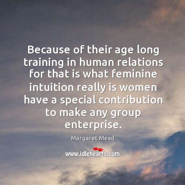 Because of their age long training in human relations for that is what feminine intuition Margaret Mead Picture Quote