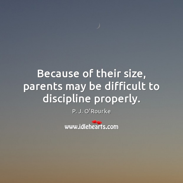 Because of their size, parents may be difficult to discipline properly. Image