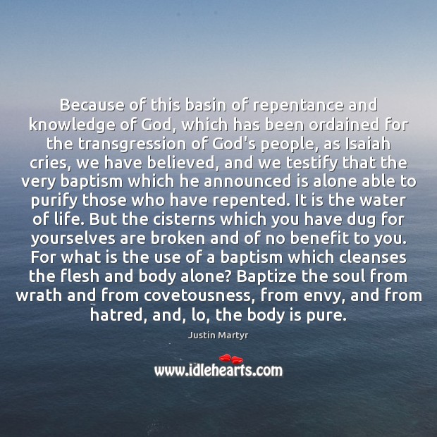 Because of this basin of repentance and knowledge of God, which has Justin Martyr Picture Quote