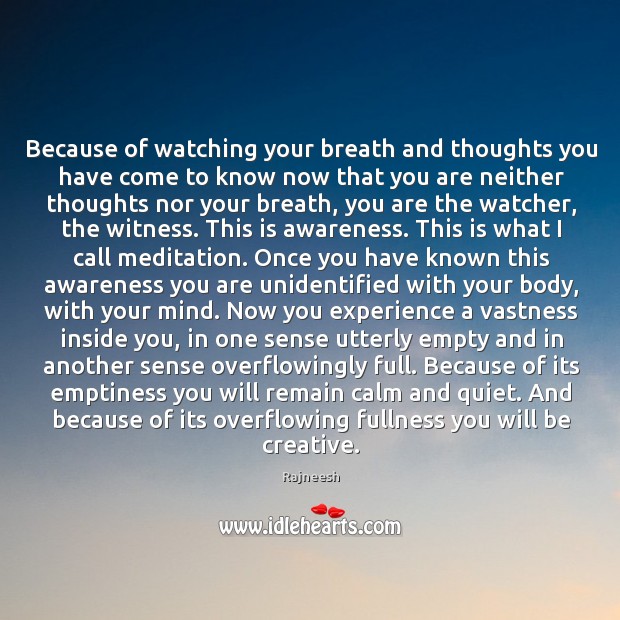 Because of watching your breath and thoughts you have come to know 