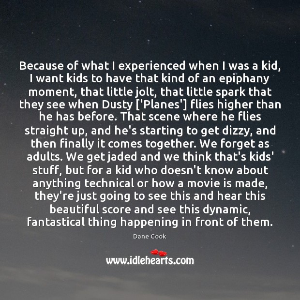 Because of what I experienced when I was a kid, I want Dane Cook Picture Quote