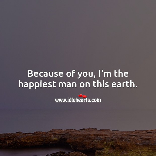 Because of you, I’m the happiest man on this earth. Earth Quotes Image
