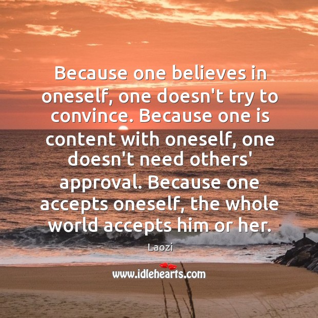 Because one believes in oneself, one doesn’t try to convince. Because one Approval Quotes Image