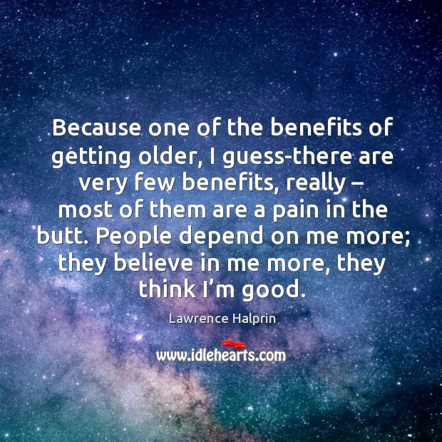 Because one of the benefits of getting older, I guess-there are very few benefits Lawrence Halprin Picture Quote
