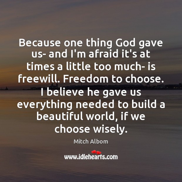 Because one thing God gave us- and I’m afraid it’s at times Mitch Albom Picture Quote