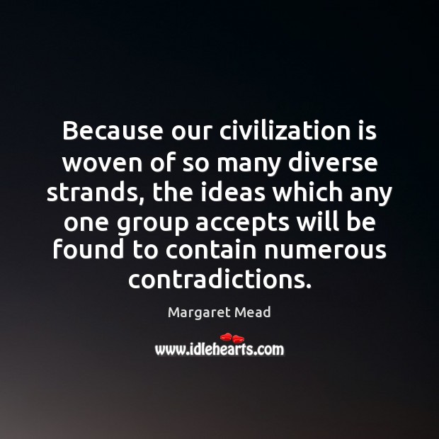 Because our civilization is woven of so many diverse strands, the ideas Margaret Mead Picture Quote