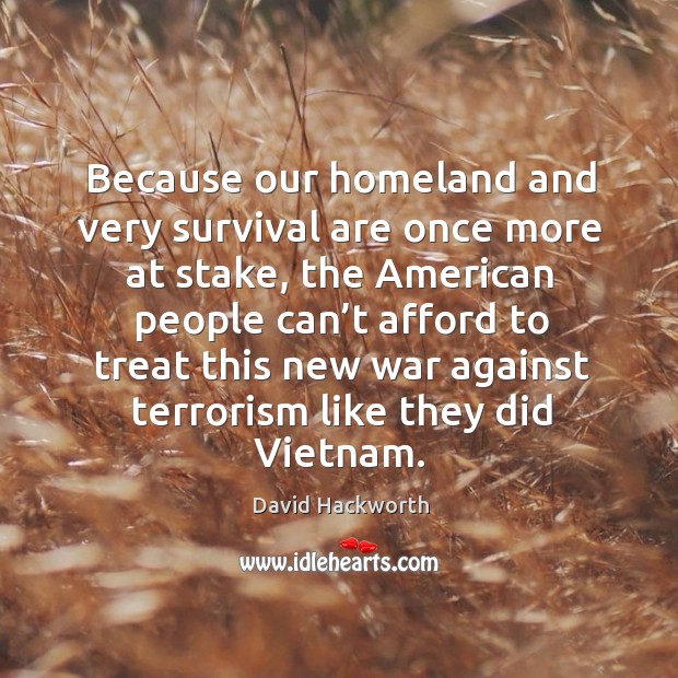 Because our homeland and very survival are once more at stake, the american David Hackworth Picture Quote