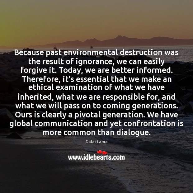 Because past environmental destruction was the result of ignorance, we can easily Dalai Lama Picture Quote