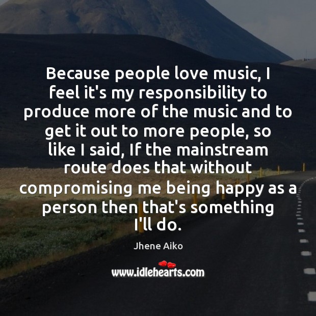 Because people love music, I feel it’s my responsibility to produce more Image