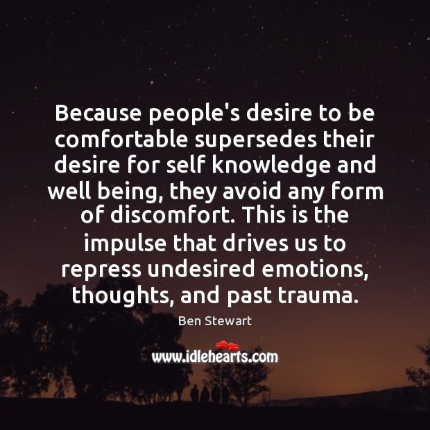 Because people’s desire to be comfortable supersedes their desire for self knowledge Ben Stewart Picture Quote