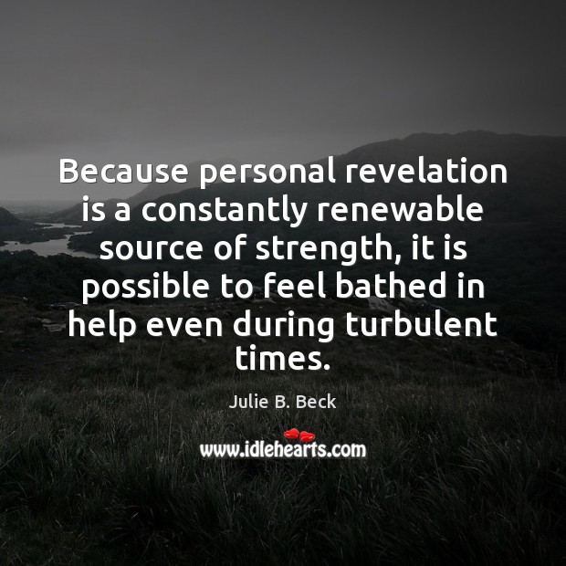 Because personal revelation is a constantly renewable source of strength, it is Julie B. Beck Picture Quote