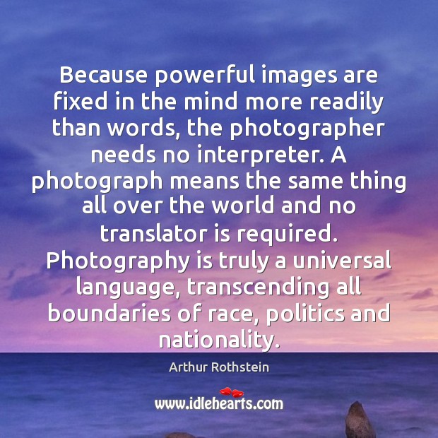 Because powerful images are fixed in the mind more readily than words, Image