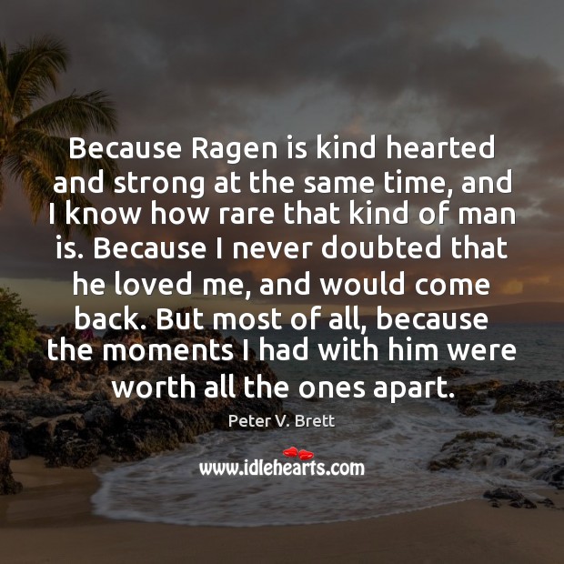 Because Ragen is kind hearted and strong at the same time, and Peter V. Brett Picture Quote