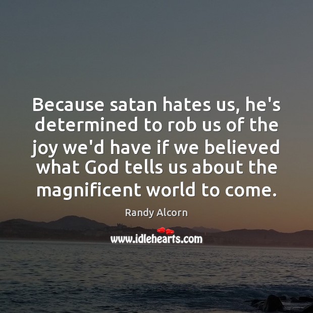 Because satan hates us, he’s determined to rob us of the joy Randy Alcorn Picture Quote