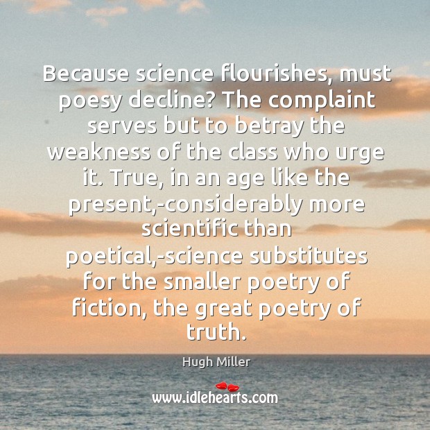 Because science flourishes, must poesy decline? The complaint serves but to betray Hugh Miller Picture Quote