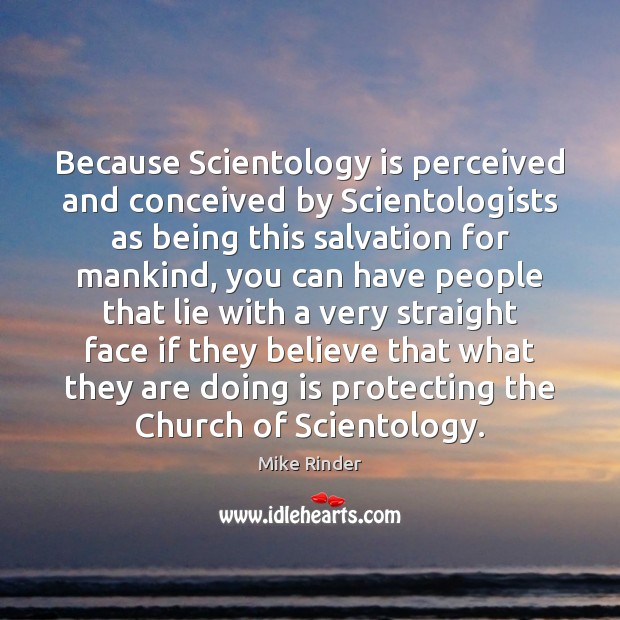 Because Scientology is perceived and conceived by Scientologists as being this salvation Mike Rinder Picture Quote