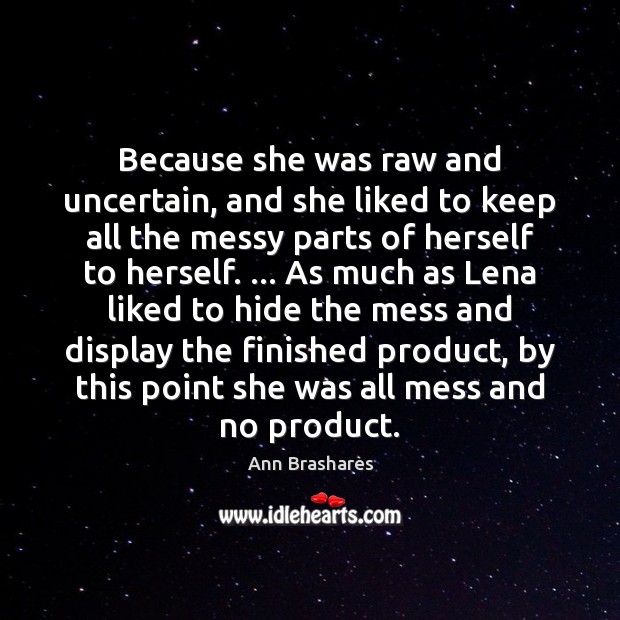 Because she was raw and uncertain, and she liked to keep all Ann Brashares Picture Quote