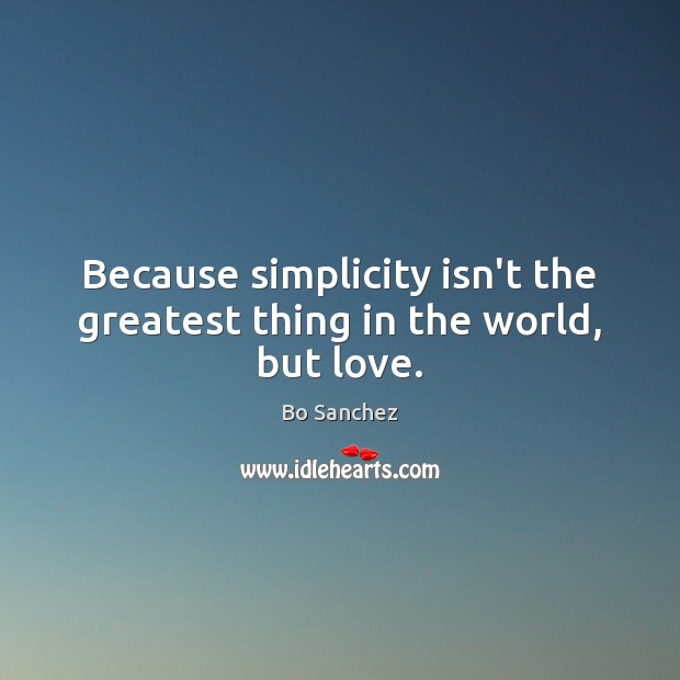 Because simplicity isn’t the greatest thing in the world, but love. Bo Sanchez Picture Quote