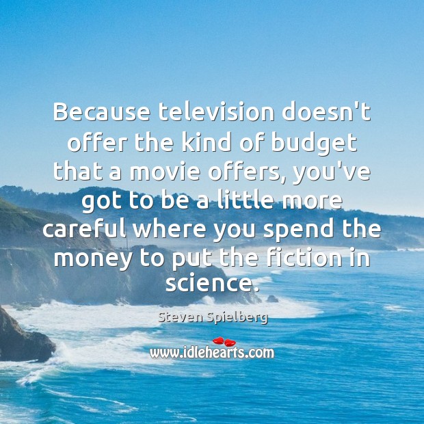 Because television doesn’t offer the kind of budget that a movie offers, Steven Spielberg Picture Quote