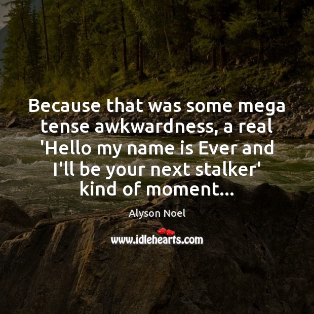 Because that was some mega tense awkwardness, a real ‘Hello my name Image
