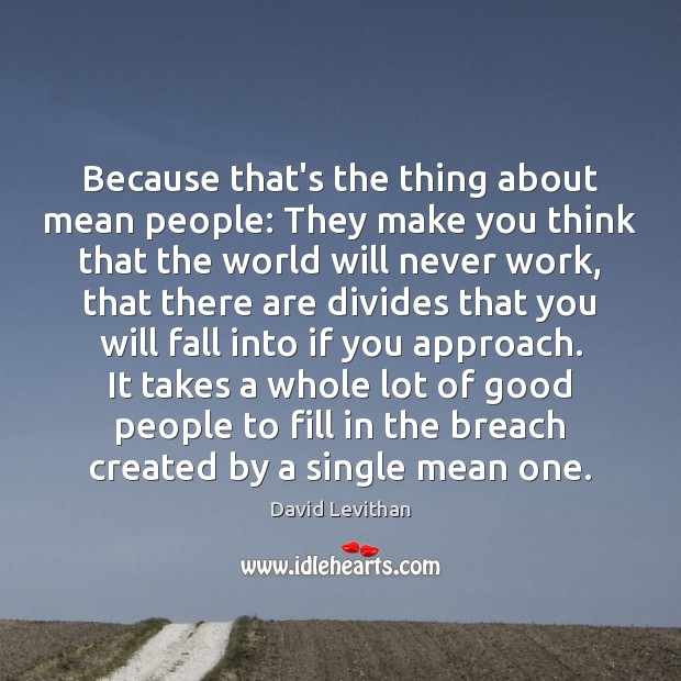 Because that’s the thing about mean people: They make you think that David Levithan Picture Quote