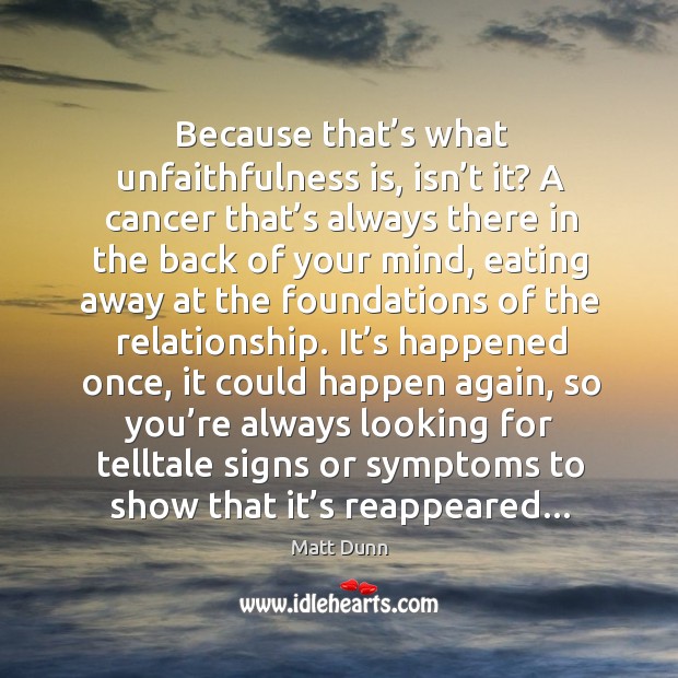 Because that’s what unfaithfulness is, isn’t it? A cancer that’ Matt Dunn Picture Quote