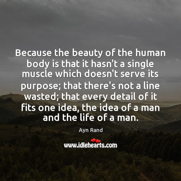 Because the beauty of the human body is that it hasn’t a Ayn Rand Picture Quote