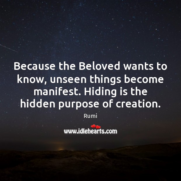 Because the Beloved wants to know, unseen things become manifest. Hiding is Image