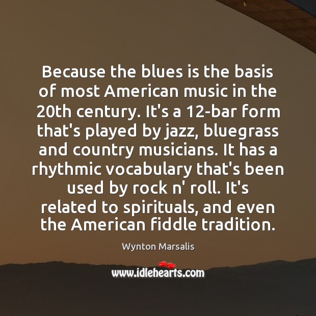 Because the blues is the basis of most American music in the 20 Wynton Marsalis Picture Quote